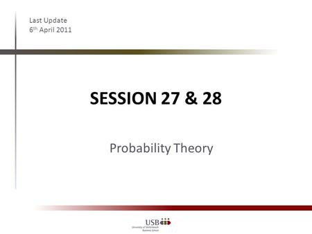 SESSION 27 & 28 Last Update 6 th April 2011 Probability Theory.