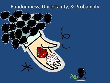 Randomness, Uncertainty, & Probability. Probability The formal study of the laws of chance Examples of probability statements are everywhere: – There.