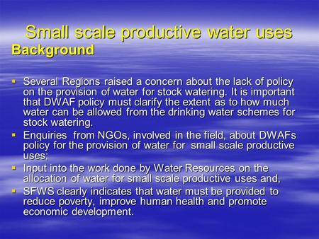 Small scale productive water uses Background  Several Regions raised a concern about the lack of policy on the provision of water for stock watering.