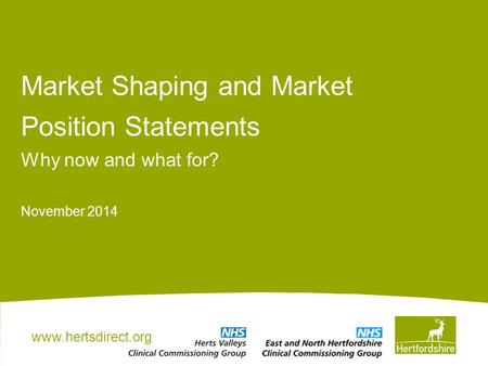 Www.hertsdirect.org Market Shaping and Market Position Statements Why now and what for? November 2014.