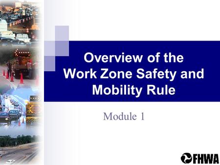 Overview of the Work Zone Safety and Mobility Rule Module 1.