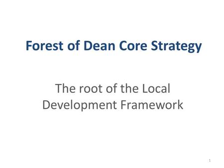 Forest of Dean Core Strategy The root of the Local Development Framework 1.
