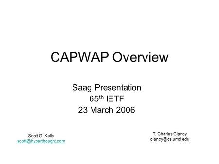 CAPWAP Overview Saag Presentation 65 th IETF 23 March 2006 Scott G. Kelly T. Charles Clancy
