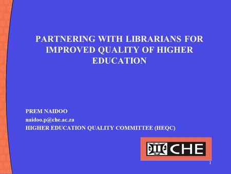 1 PARTNERING WITH LIBRARIANS FOR IMPROVED QUALITY OF HIGHER EDUCATION PREM NAIDOO HIGHER EDUCATION QUALITY COMMITTEE (HEQC)