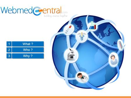 1 1 2 2 3 3 What ? Who ? Why ?. What is WebmedCentral? Webmed Limited is a unique biomedical publishing company with a twin approach to scientific publishing.