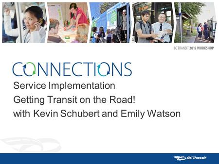 Service Implementation Getting Transit on the Road! with Kevin Schubert and Emily Watson.