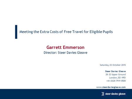 Click slide master to edit this text 1 Meeting the Extra Costs of Free Travel for Eligible Pupils Saturday, 03 October 2015 Steer Davies Gleave 28-32 Upper.