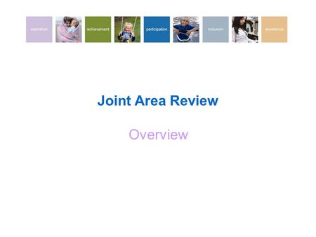 Joint Area Review Overview. What is a JAR? Q. What is a Joint Area Review (JAR)? A. A JAR provides a comprehensive report on the outcomes for children.