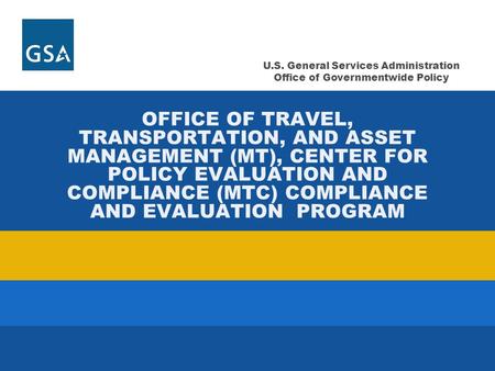 U.S. General Services Administration Office of Governmentwide Policy OFFICE OF TRAVEL, TRANSPORTATION, AND ASSET MANAGEMENT (MT), CENTER FOR POLICY EVALUATION.