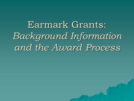 Earmark Grants: Background Information and the Award Process.