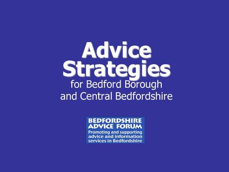 Advice Strategies Advice Strategies for Bedford Borough and Central Bedfordshire.