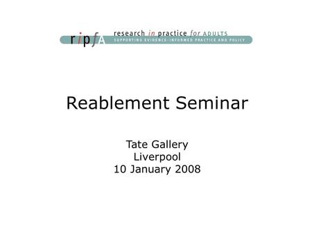 Reablement Seminar Tate Gallery Liverpool 10 January 2008.