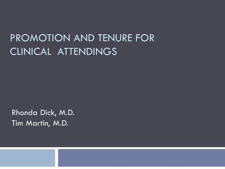 PROMOTION AND TENURE FOR CLINICAL ATTENDINGS Rhonda Dick, M.D. Tim Martin, M.D.