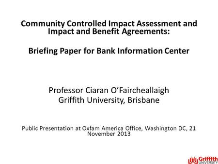 Community Controlled Impact Assessment and Impact and Benefit Agreements: Briefing Paper for Bank Information Center Professor Ciaran O’Faircheallaigh.