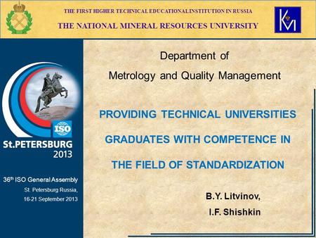 THE FIRST HIGHER TECHNICAL EDUCATIONAL INSTITUTION IN RUSSIA THE NATIONAL MINERAL RESOURCES UNIVERSITY 36 th ISO General Assembly St. Petersburg Russia,