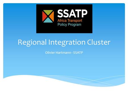 Regional Integration Cluster Olivier Hartmann - SSATP.