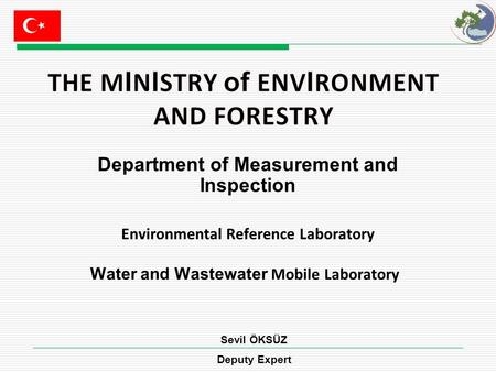 Department of Measurement and Inspection Environmental Reference Laboratory Water and Wastewater Mobile Laboratory Sevil ÖKSÜZ Deputy Expert.