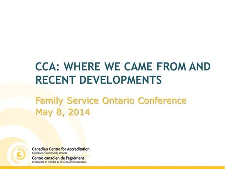 CCA: WHERE WE CAME FROM AND RECENT DEVELOPMENTS Family Service Ontario Conference May 8, 2014.