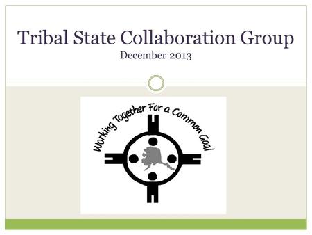 Tribal State Collaboration Group December 2013. Alaska.
