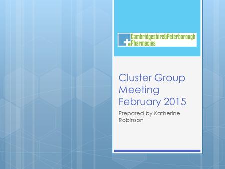 Cluster Group Meeting February 2015 Prepared by Katherine Robinson.