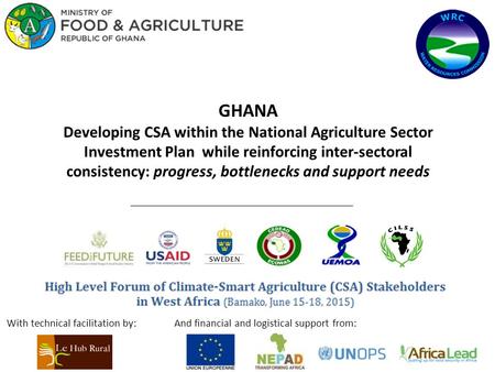 GHANA Developing CSA within the National Agriculture Sector Investment Plan while reinforcing inter-sectoral consistency: progress, bottlenecks and support.