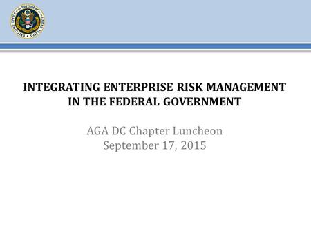 INTEGRATING ENTERPRISE RISK MANAGEMENT IN THE FEDERAL GOVERNMENT