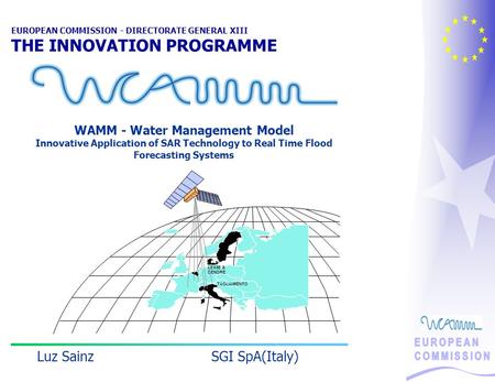 WAMM - Water Management Model Innovative Application of SAR Technology to Real Time Flood Forecasting Systems EUROPEAN COMMISSION - DIRECTORATE GENERAL.