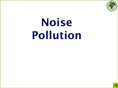Noise Pollution. Noise pollution Noise = sound which is unwanted by the recipient Sound is produced by vibrations passing through air, liquids or solids.