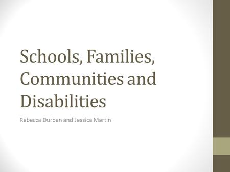 Schools, Families, Communities and Disabilities Rebecca Durban and Jessica Martin.