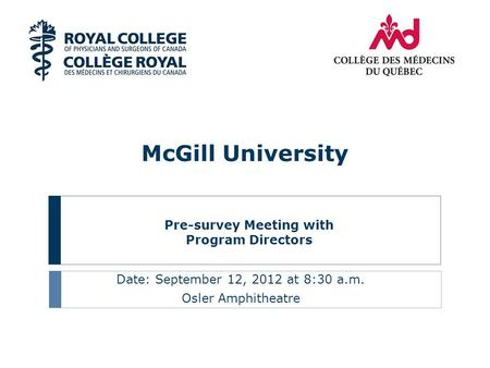 Pre-survey Meeting with Program Directors Date: September 12, 2012 at 8:30 a.m. Osler Amphitheatre McGill University.