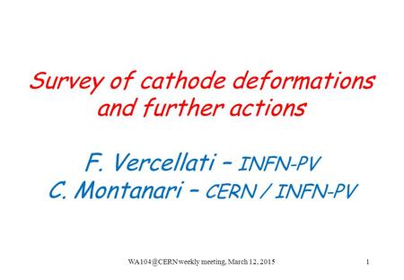 Survey of cathode deformations and further actions F. Vercellati – INFN-PV C. Montanari – CERN / INFN-PV weekly meeting, March 12, 20151.