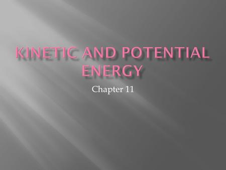 Chapter 11.  Kinetic Energy – energy of motion  Formula:KE = 1/2mv 2  Units of KE =the joule  m = mass in kg  v = velocity in m/s.