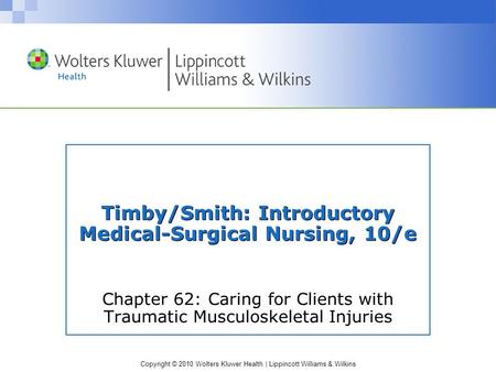 Copyright © 2010 Wolters Kluwer Health | Lippincott Williams & Wilkins Timby/Smith: Introductory Medical-Surgical Nursing, 10/e Chapter 62: Caring for.