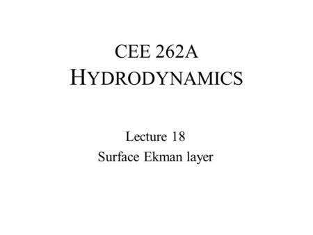 CEE 262A H YDRODYNAMICS Lecture 18 Surface Ekman layer.
