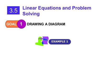 GOAL 1 DRAWING A DIAGRAM 3.5 Linear Equations and Problem Solving EXAMPLE 1.