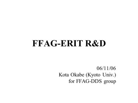 FFAG-ERIT R&D 06/11/06 Kota Okabe (Kyoto Univ.) for FFAG-DDS group.