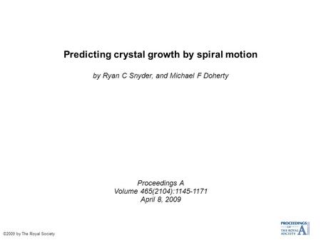 Predicting crystal growth by spiral motion by Ryan C Snyder, and Michael F Doherty Proceedings A Volume 465(2104):1145-1171 April 8, 2009 ©2009 by The.