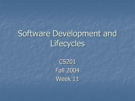 Software Development and Lifecycles CS201 Fall 2004 Week 11.