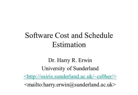 Software Cost and Schedule Estimation Dr. Harry R. Erwin University of Sunderland.