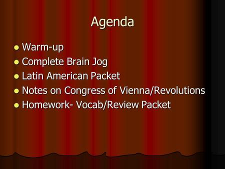 Agenda Warm-up Warm-up Complete Brain Jog Complete Brain Jog Latin American Packet Latin American Packet Notes on Congress of Vienna/Revolutions Notes.