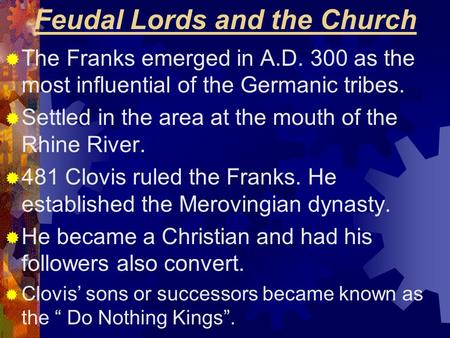 Feudal Lords and the Church  The Franks emerged in A.D. 300 as the most influential of the Germanic tribes.  Settled in the area at the mouth of the.