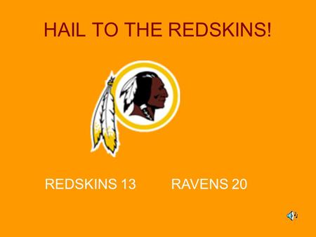 HAIL TO THE REDSKINS! REDSKINS 13 RAVENS 20. Hail to the REDSKINS!! Game Schedule Week 1–Sept. 13, 12:00pm, Field #2 REDSKINS vs. Patriots Week 2–Sept.