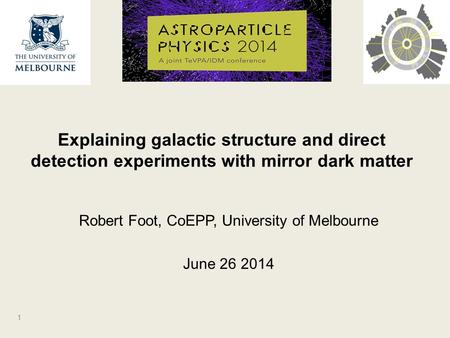 Robert Foot, CoEPP, University of Melbourne June 26 2014 Explaining galactic structure and direct detection experiments with mirror dark matter 1.