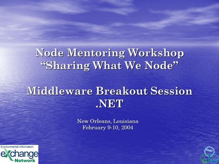 Node Mentoring Workshop “Sharing What We Node” Middleware Breakout Session.NET New Orleans, Louisiana February 9-10, 2004.