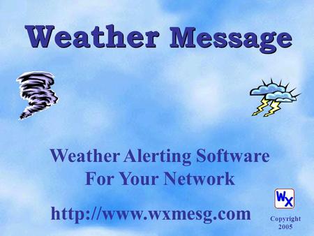 Weather Message Weather Alerting Software For Your Network  Copyright 2005.