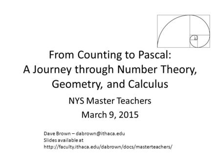 From Counting to Pascal: A Journey through Number Theory, Geometry, and Calculus NYS Master Teachers March 9, 2015 Dave Brown – Slides.