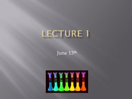 June 13 th.  Discuss Syllabus  Introduction to Chemistry  Units of Measurement  Conversions.
