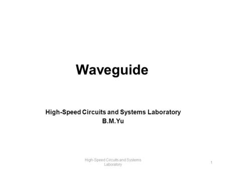 Waveguide High-Speed Circuits and Systems Laboratory B.M.Yu High-Speed Circuits and Systems Laboratory 1.