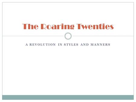 A REVOLUTION IN STYLES AND MANNERS The Roaring Twenties.