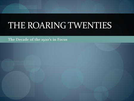 The Decade of the 1920’s in Focus THE ROARING TWENTIES.